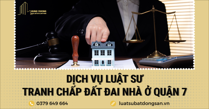 Dịch vụ Luật sư tranh chấp đất đai nhà ở Quận 7