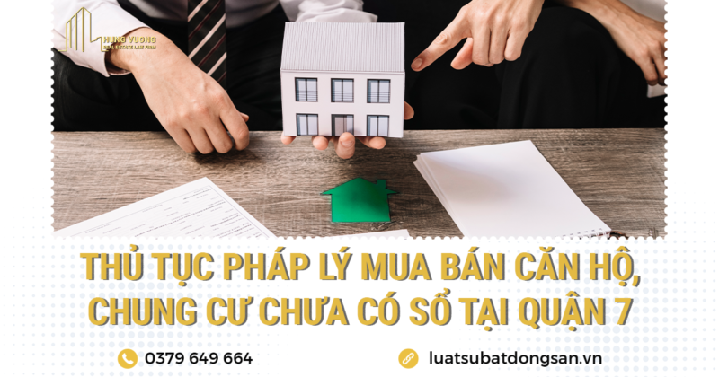 Thủ tục pháp lý mua bán căn hộ, chung cư chưa có sổ tại Quận 7