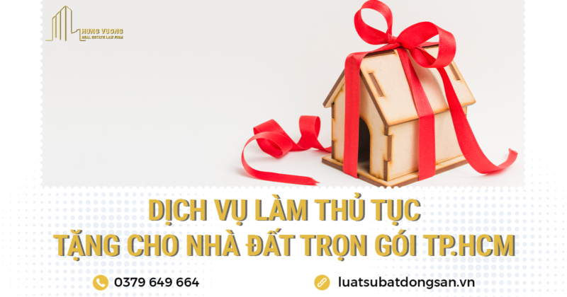 Dịch vụ làm thủ tục tặng cho nhà đất trọn gói TPHCM