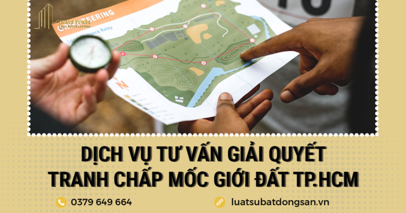 Dịch vụ tư vấn giải quyết tranh chấp mốc giới đất TPHCM