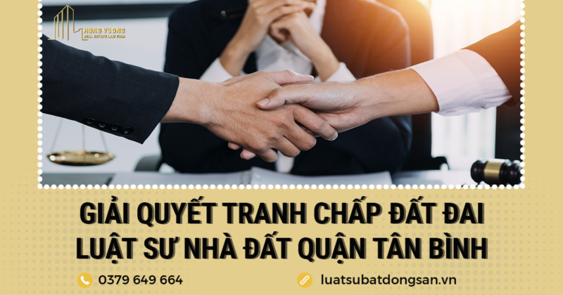 Giải Quyết Tranh Chấp Đất Đai - Luật Sư Nhà Đất Quận Tân Bình
