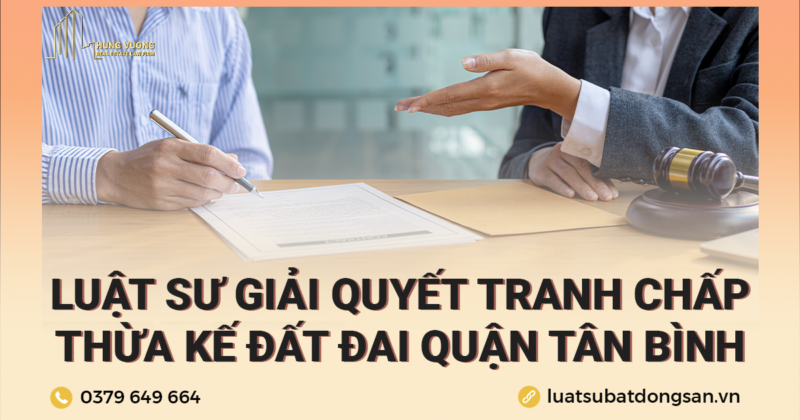 Luật sư chuyên giải quyết tranh chấp thừa kế đất đai Quận Tân Bình