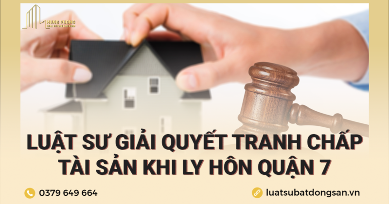 Luật sư chuyên giải quyết tranh chấp tài sản khi ly hôn Quận 7