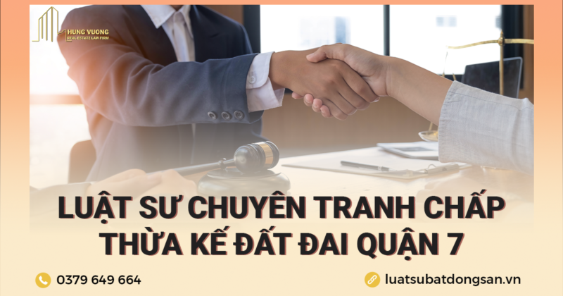 Luật sư chuyên tranh chấp thừa kế đất đai Quận 7