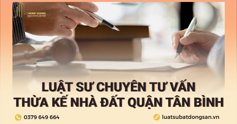 Luật sư chuyên tư vấn thừa kế nhà đất Quận Tân Bình