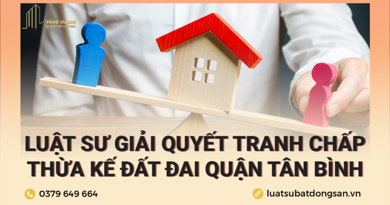 Luật sư chuyên đòi quyền thừa kế đất đai ở Quận Tân Bình