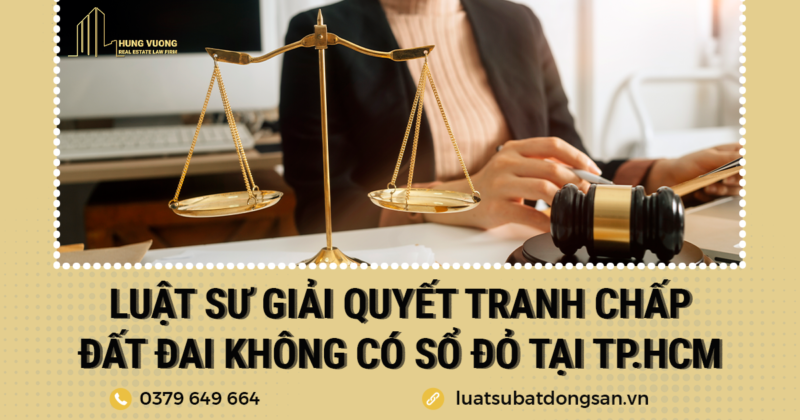 Luật sư giải quyết tranh chấp đất đai không có sổ đỏ tại TP HCM