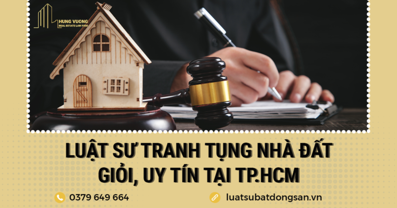 Luật sư tranh tụng nhà đất giỏi, uy tín tại TPHCM