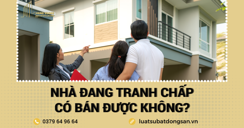 Nhà đang tranh chấp có bán được không?